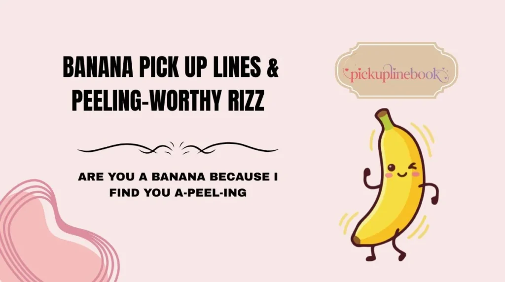 Banana Pick Up Lines & Peeling-Worthy Rizz