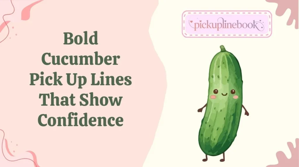 Bold Cucumber Pick Up Lines That Show Confidence