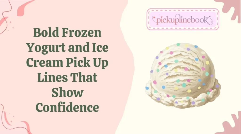 Bold Frozen Yogurt and Ice Cream Pick Up Lines That Show Confidence
