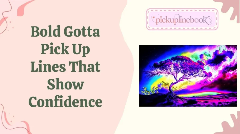 Bold Gotta Pick Up Lines That Show Confidence