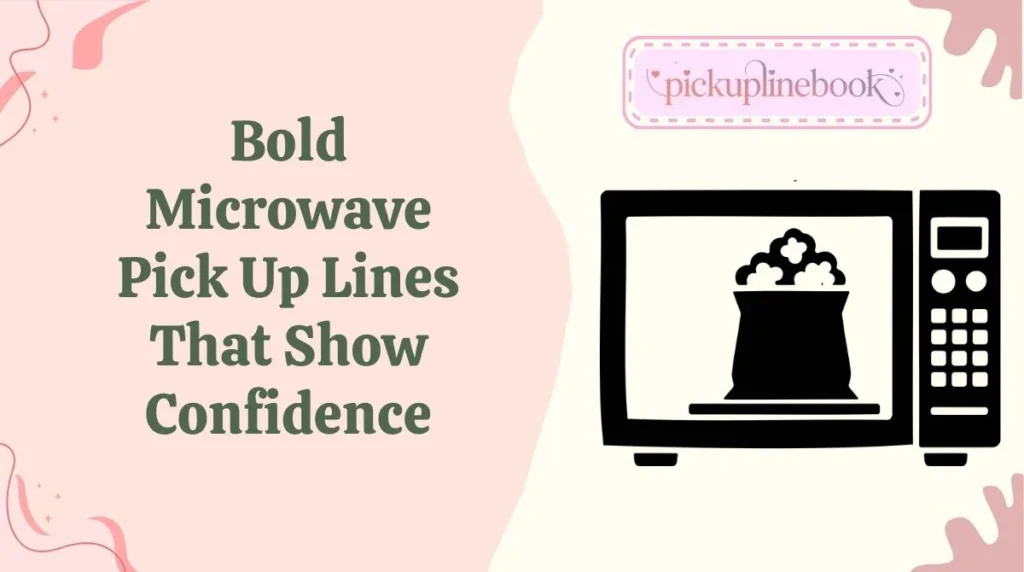 Bold Microwave Pick Up Lines That Show Confidence