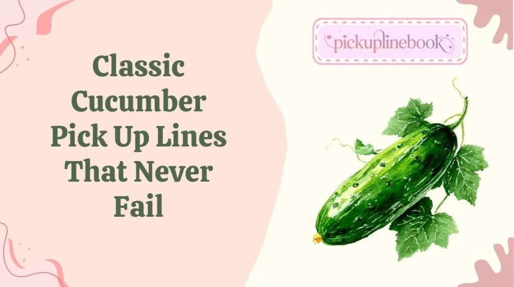 Classic Cucumber Pick Up Lines That Never Fail