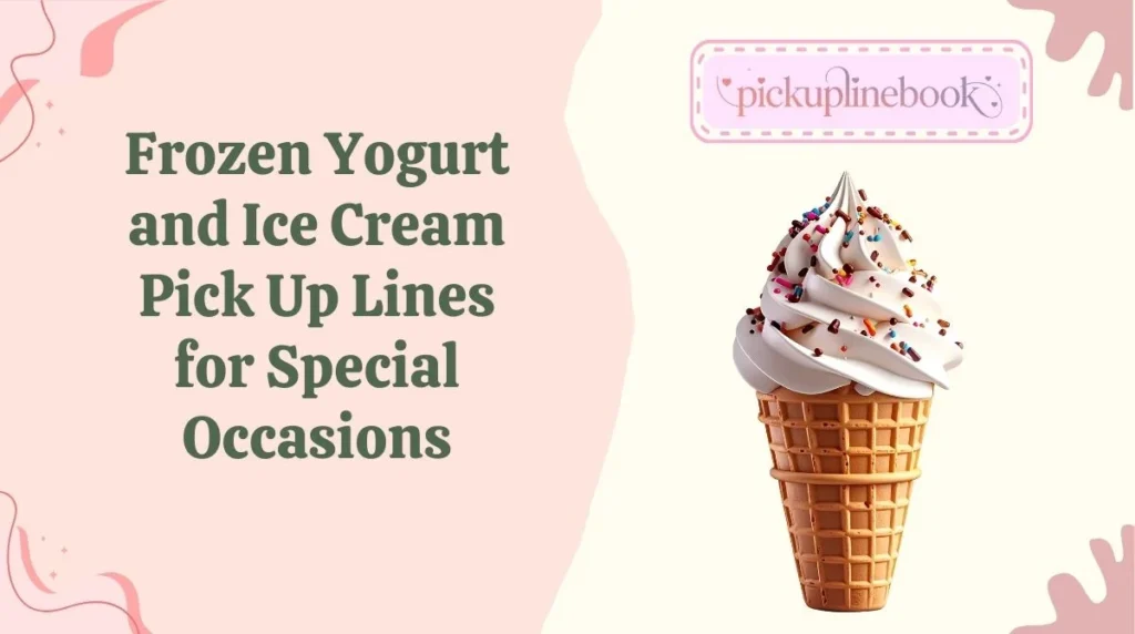 Frozen Yogurt and Ice Cream Pick Up Lines for Special Occasions