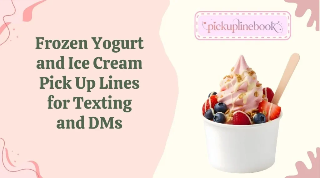 Frozen Yogurt and Ice Cream Pick Up Lines for Texting and DMs