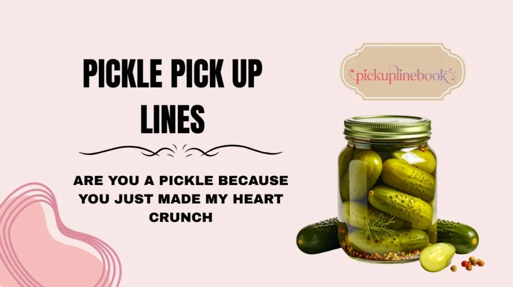 Pickle Pick Up Lines