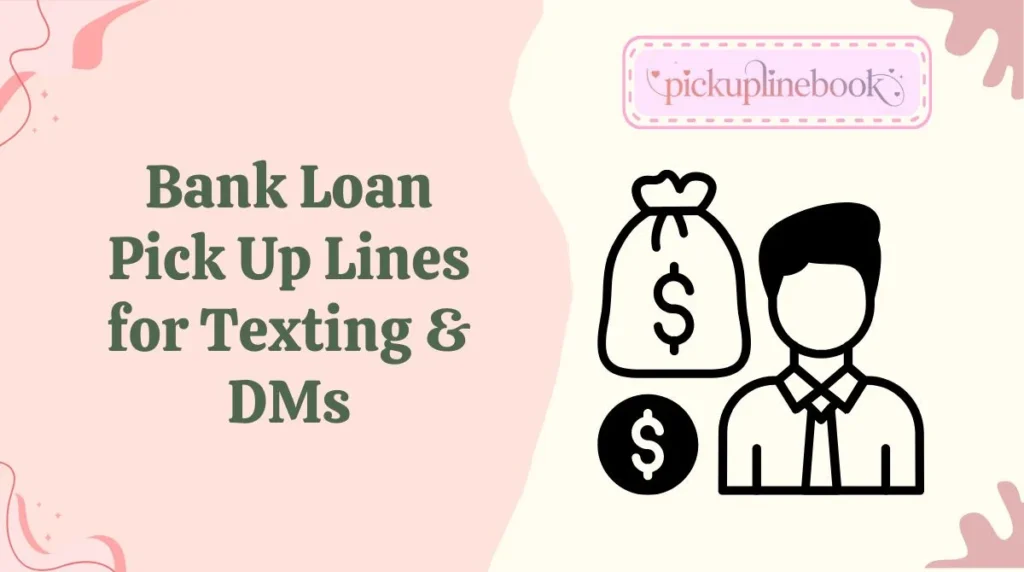 Bank Loan Pick Up Lines for Texting & DMs
