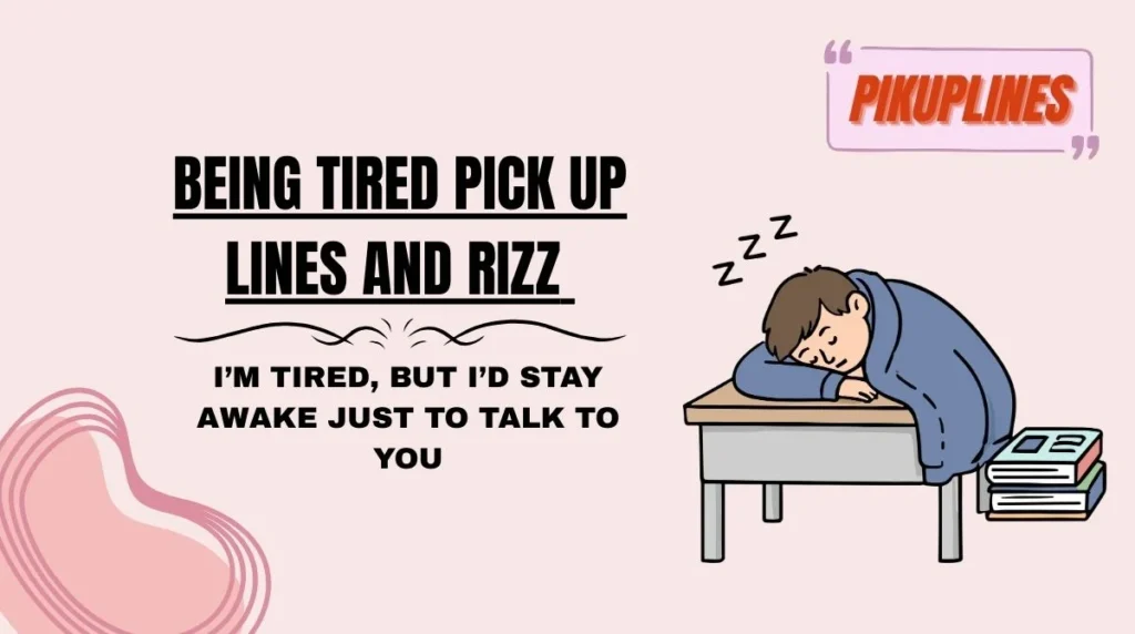 Being Tired Pick Up Lines and Rizz