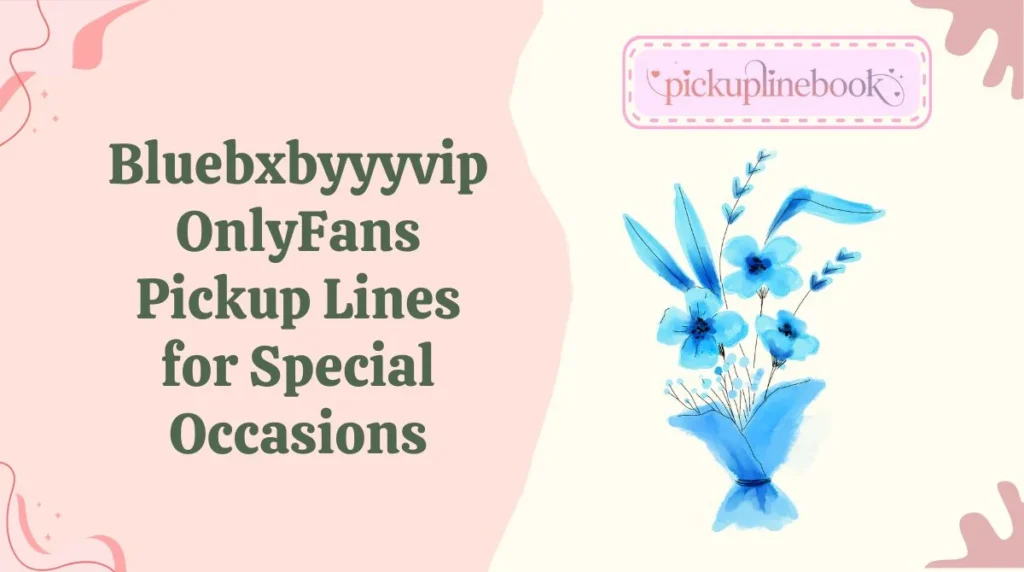 Bluebxbyyyvip OnlyFans Pickup Lines for Special Occasions