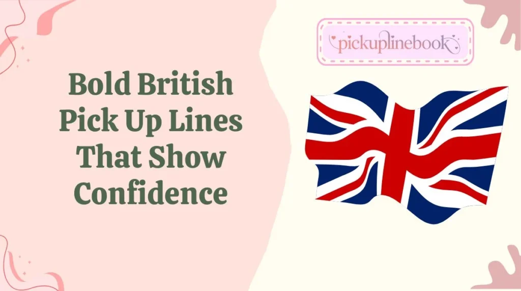 Bold British Pick Up Lines That Show Confidence