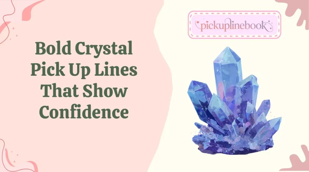 Bold Crystal Pick Up Lines That Show Confidence