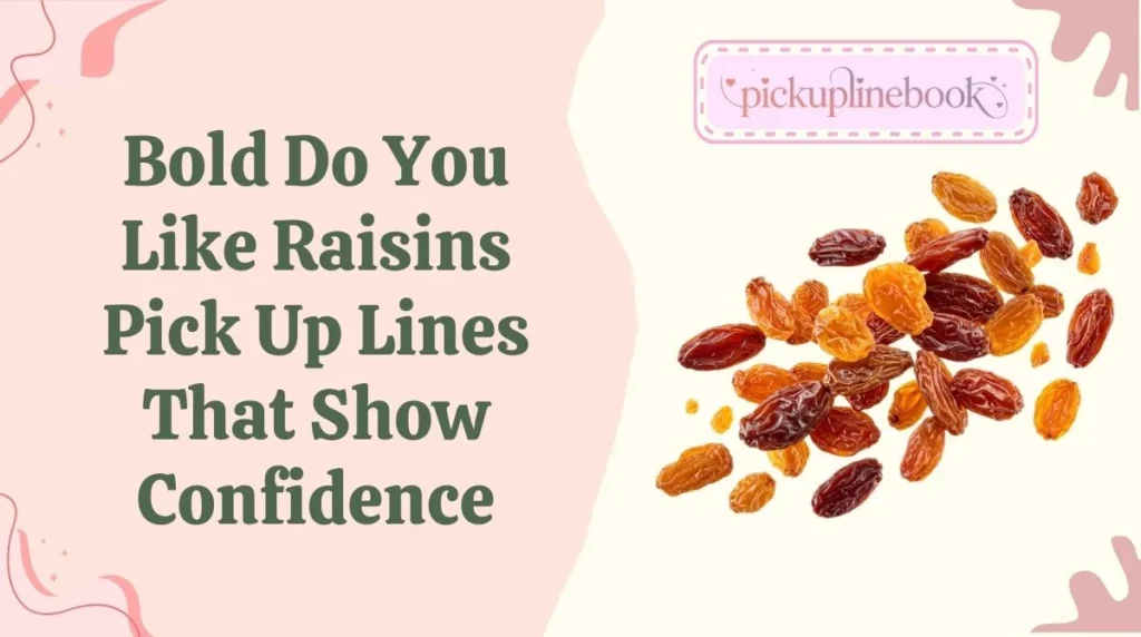 Bold Do You Like Raisins Pick Up Lines That Show Confidence