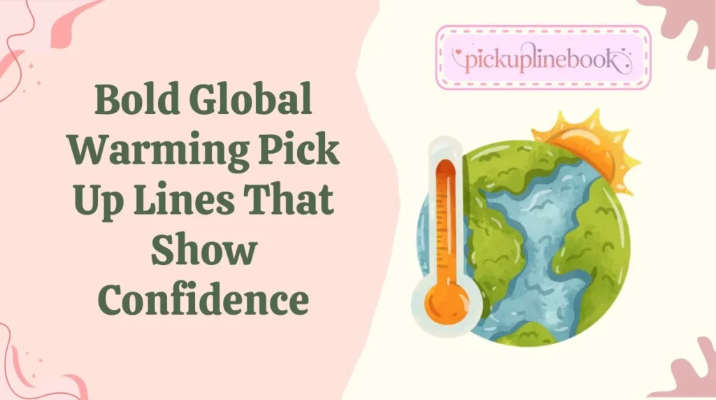 Bold Global Warming Pick Up Lines That Show Confidence