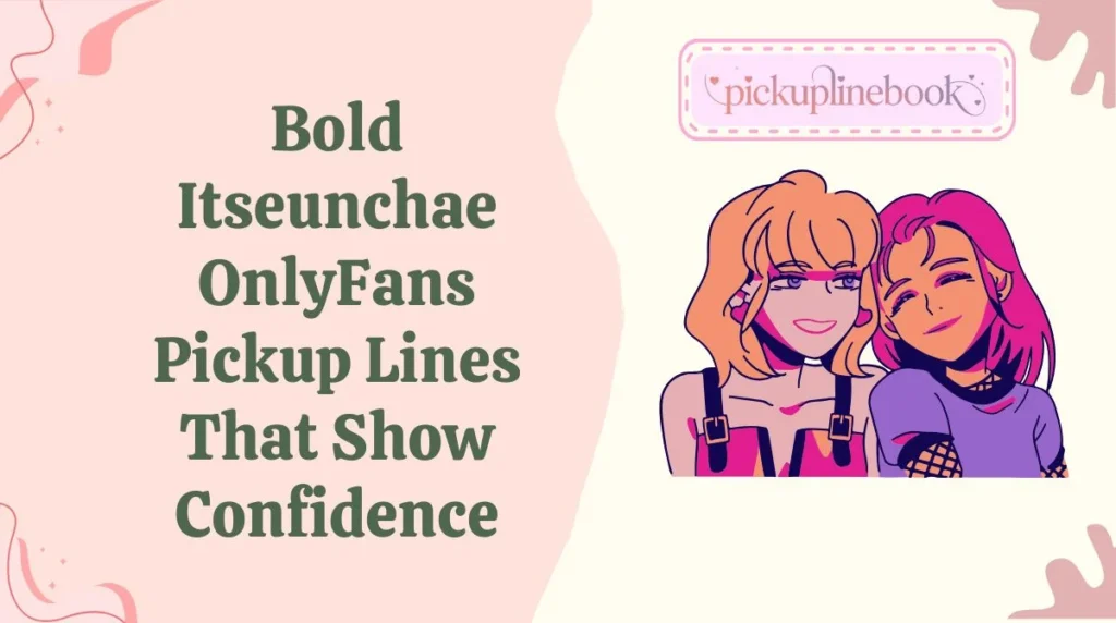 Bold Itseunchae OnlyFans Pickup Lines That Show Confidence