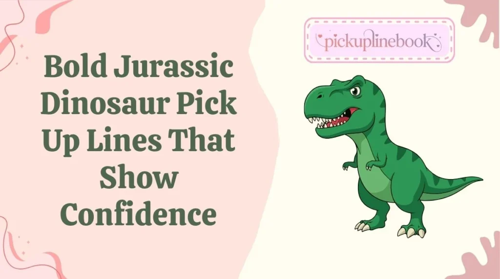 Bold Jurassic Dinosaur Pick Up Lines That Show Confidence