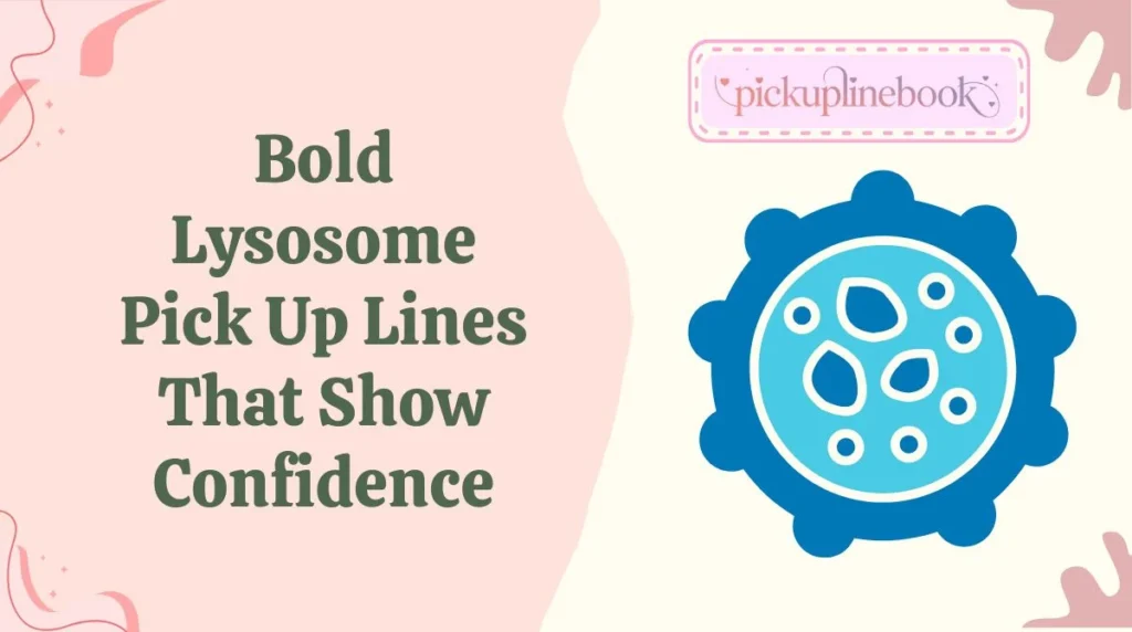 Bold Lysosome Pick Up Lines That Show Confidence
