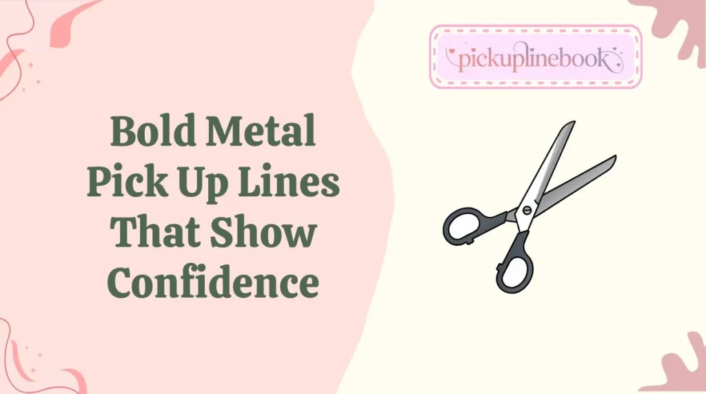 Bold Metal Pick Up Lines That Show Confidence