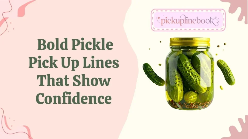 Bold Pickle Pick Up Lines That Show Confidence