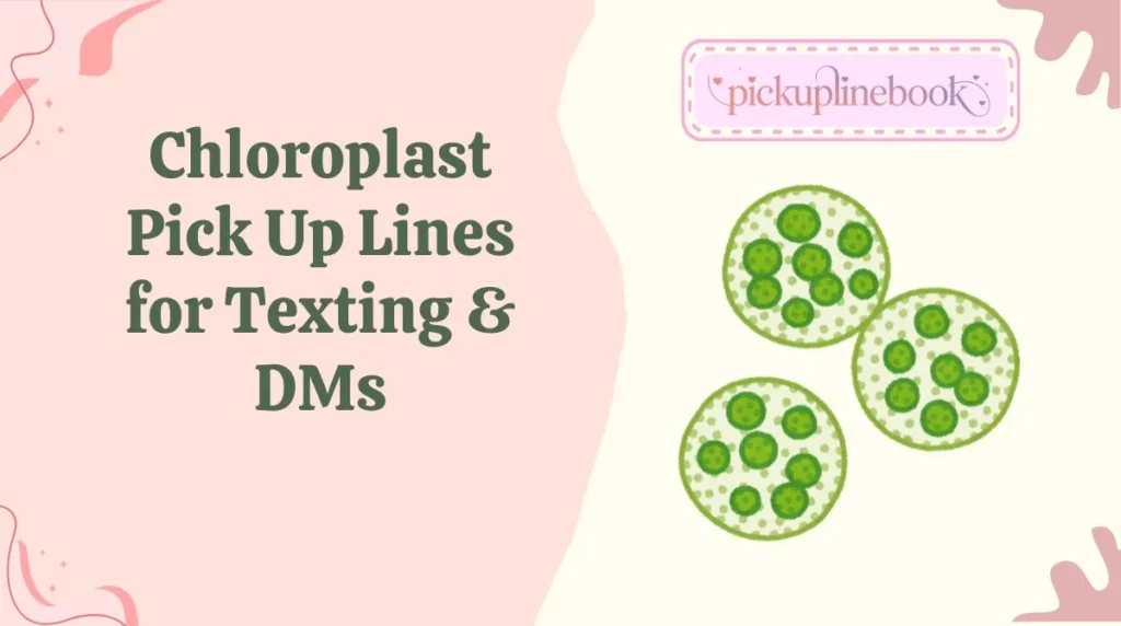 Chloroplast Pick Up Lines for Texting & DMs