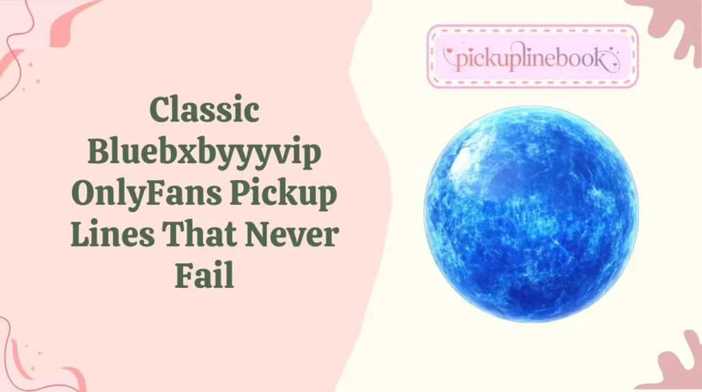 Classic Bluebxbyyyvip OnlyFans Pickup Lines That Never Fail