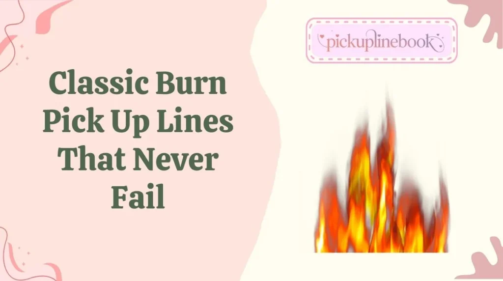 Classic Burn Pick Up Lines That Never Fail