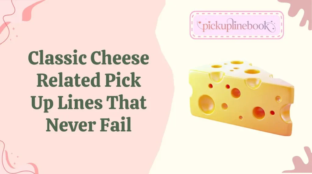 Classic Cheese Related Pick Up Lines That Never Fail