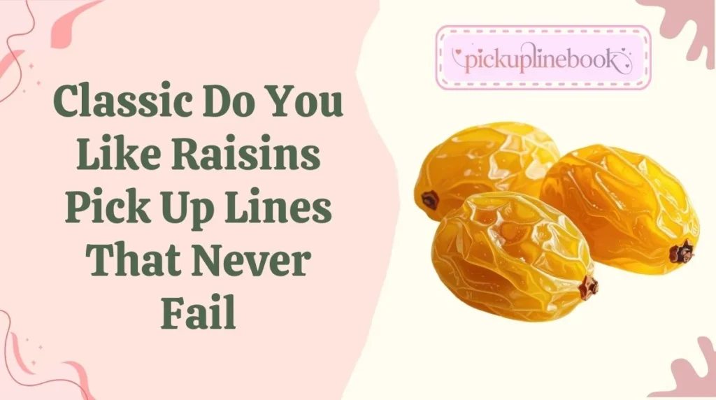 Classic Do You Like Raisins Pick Up Lines That Never Fail