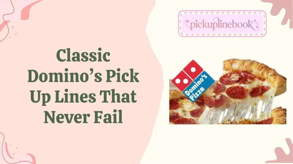 Classic Dominoâs Pick Up Lines That Never Fail