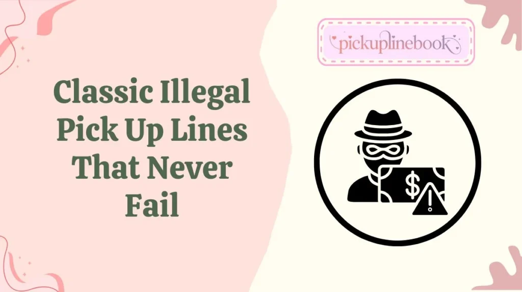 Classic Illegal Pick Up Lines That Never Fail