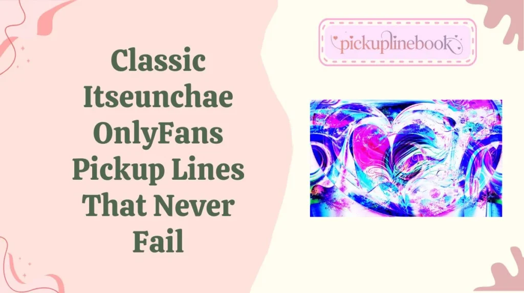 Classic Itseunchae OnlyFans Pickup Lines That Never Fail