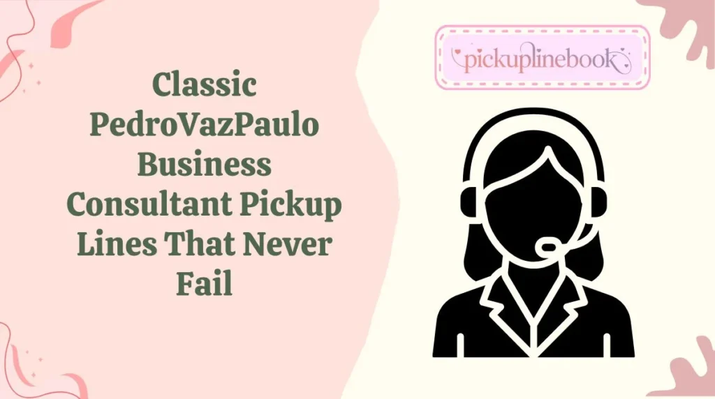 Classic PedroVazPaulo Business Consultant Pickup Lines That Never Fail