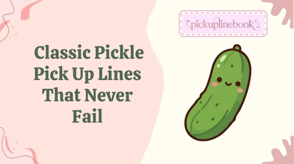 Classic Pickle Pick Up Lines That Never Fail