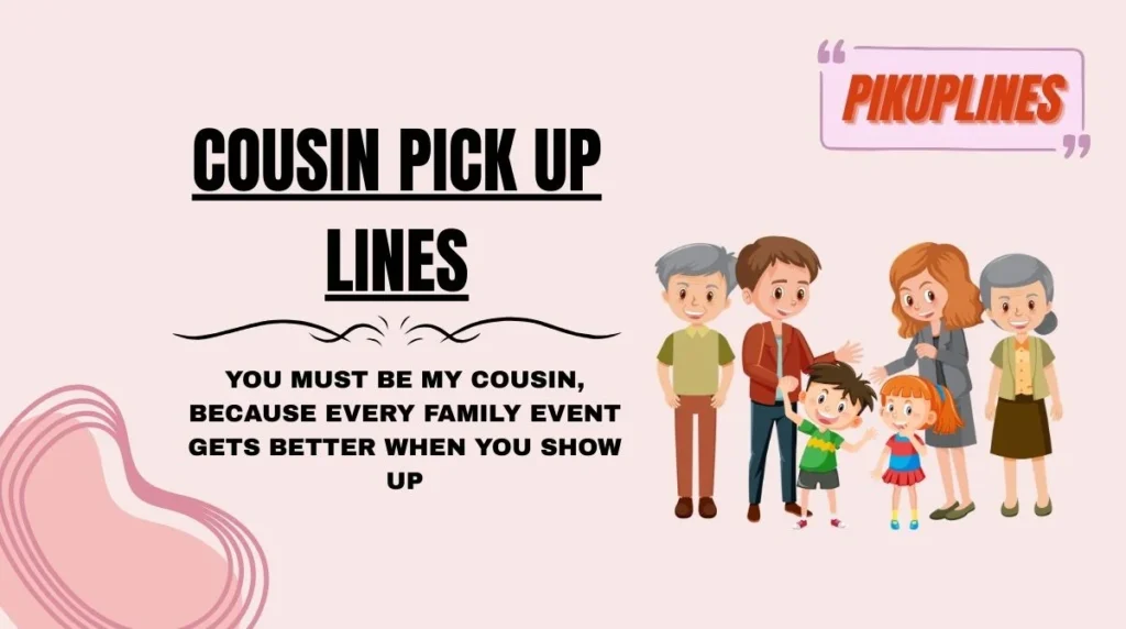 Cousin Pick Up Lines