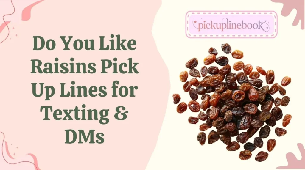 Do You Like Raisins Pick Up Lines for Texting & DMs