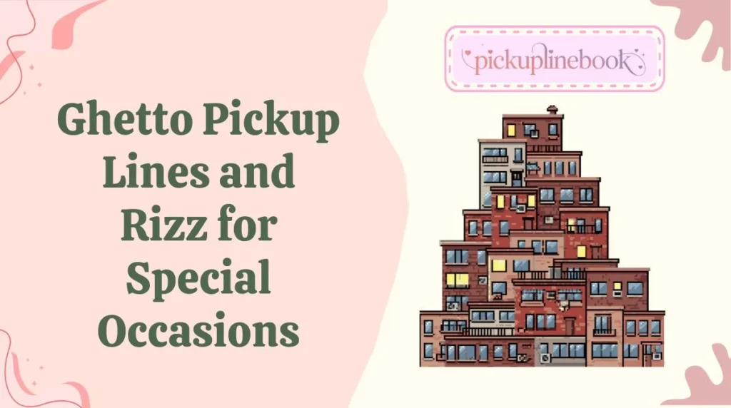 Ghetto Pickup Lines and Rizz for Special Occasions
