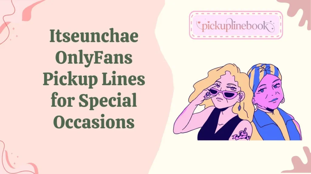 Itseunchae OnlyFans Pickup Lines for Special Occasions