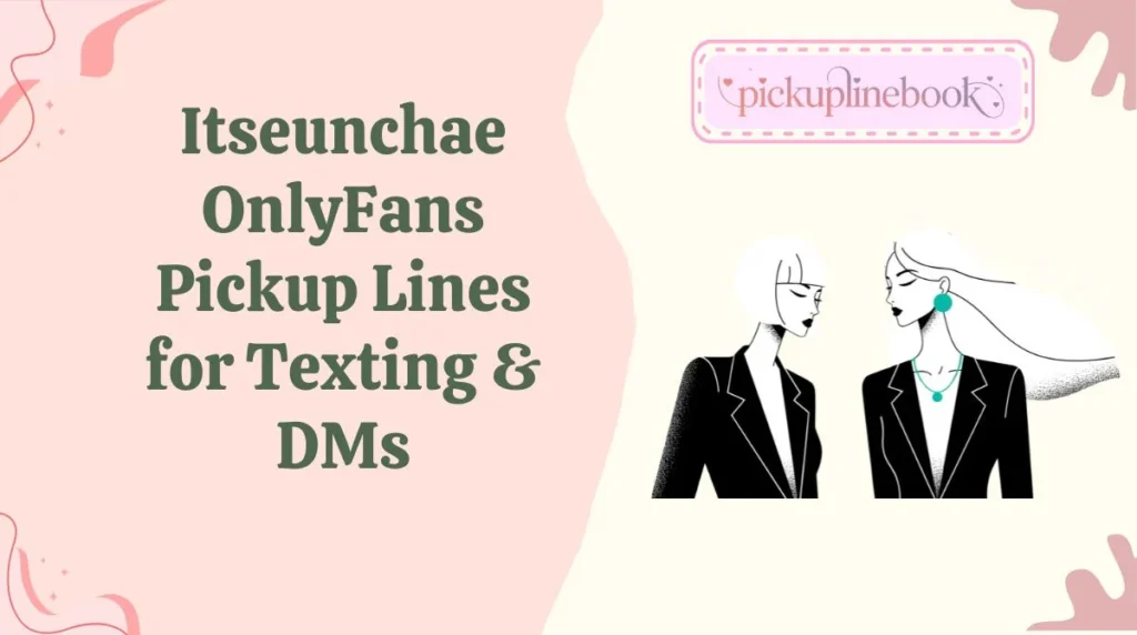 Itseunchae OnlyFans Pickup Lines for Texting & DMs