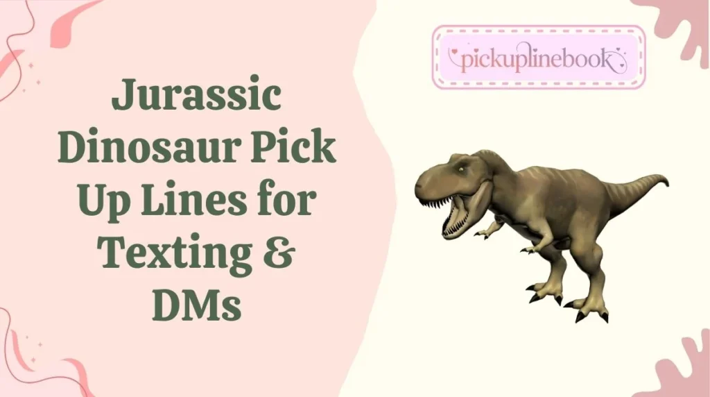Jurassic Dinosaur Pick Up Lines for Texting & DMs