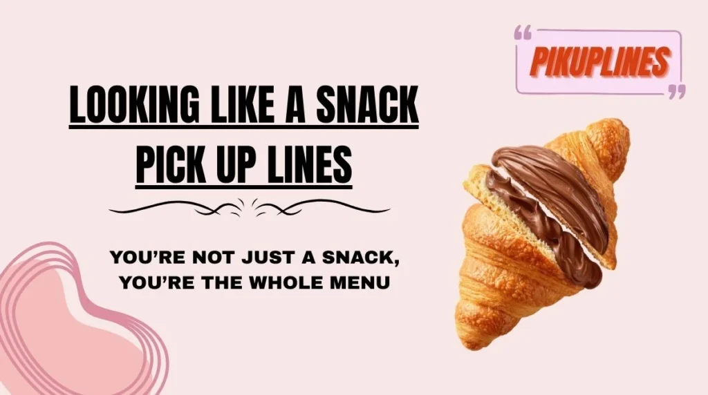 Looking Like a Snack Pick Up Lines