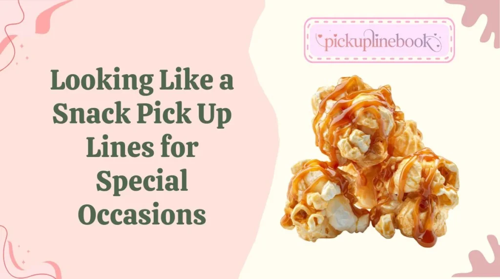 Looking Like a Snack Pick Up Lines for Special Occasions