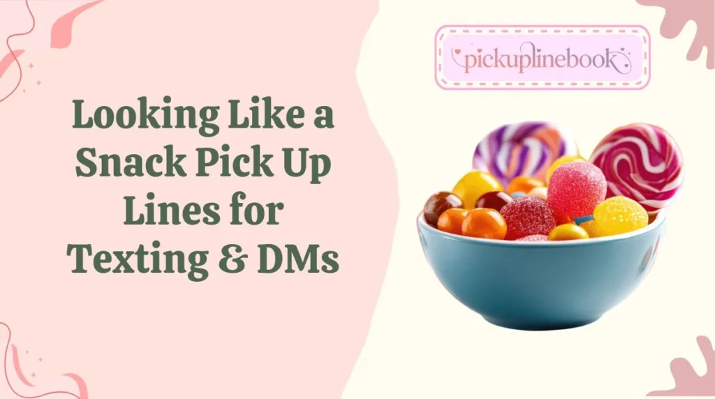 Looking Like a Snack Pick Up Lines for Texting & DMs