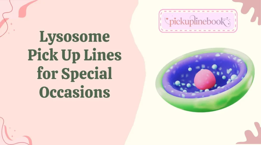 Lysosome Pick Up Lines for Special Occasions
