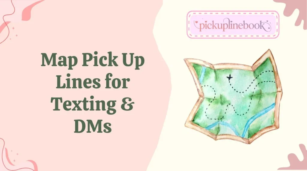 Map Pick Up Lines for Texting & DMs