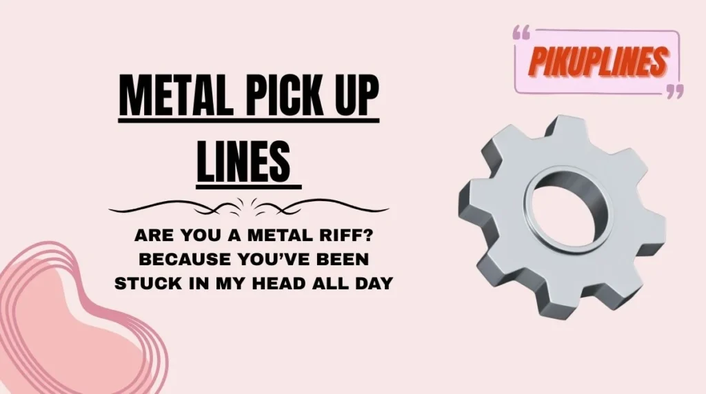 Metal Pick Up Lines